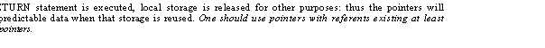 Text Box: After the RETURN statement is executed, local storage is released for other purposes: thus the pointers will reference unpredictable data when that storage is reused. One should use pointers with referents existing at least as long as the pointers.